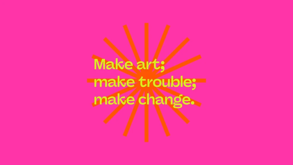 Graphic design quote: "Make art; make trouble; make change.